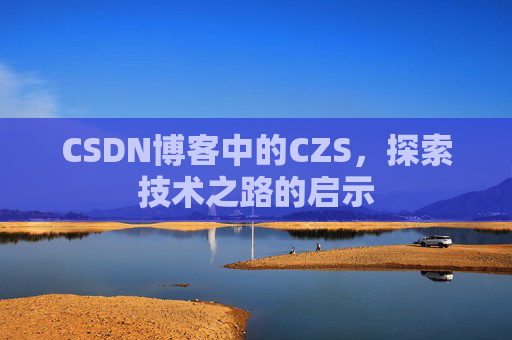 CSDN博客中的CZS，探索技术之路的启示